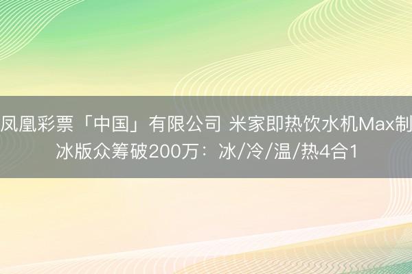 凤凰彩票「中国」有限公司 米家即热饮水机Max制冰版众筹破200万：冰/冷/温/热4合1